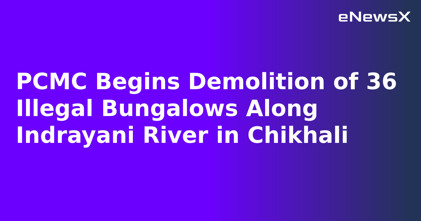 PCMC Begins Demolition of 36 Illegal Bungalows Along Indrayani River in Chikhali