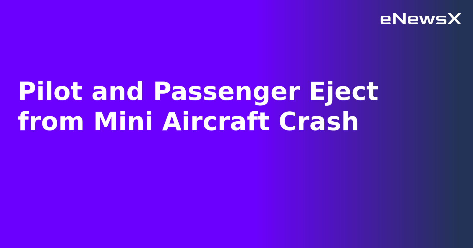 Pilot and Passenger Eject from Mini Aircraft Crash
