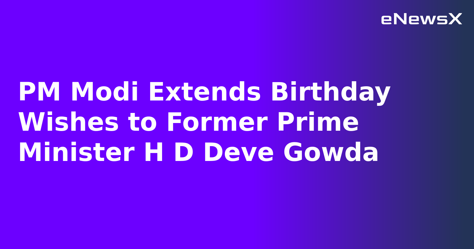 PM Modi Extends Birthday Wishes to Former Prime Minister H D Deve Gowda