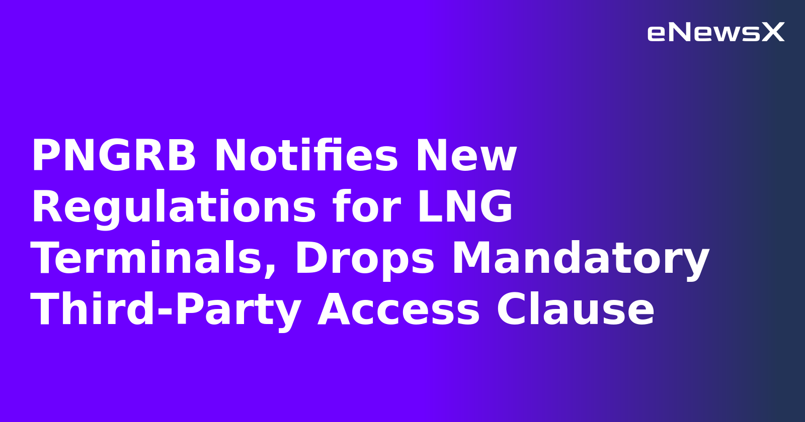 PNGRB Notifies New Regulations for LNG Terminals, Drops Mandatory Third-Party Access Clause