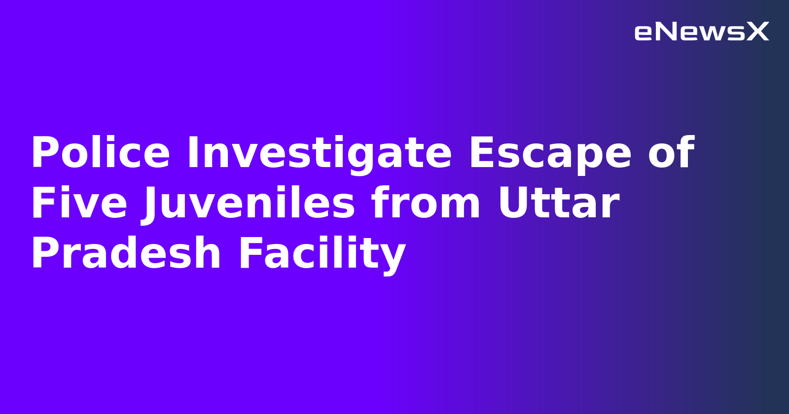 Police Investigate Escape of Five Juveniles from Uttar Pradesh Facility