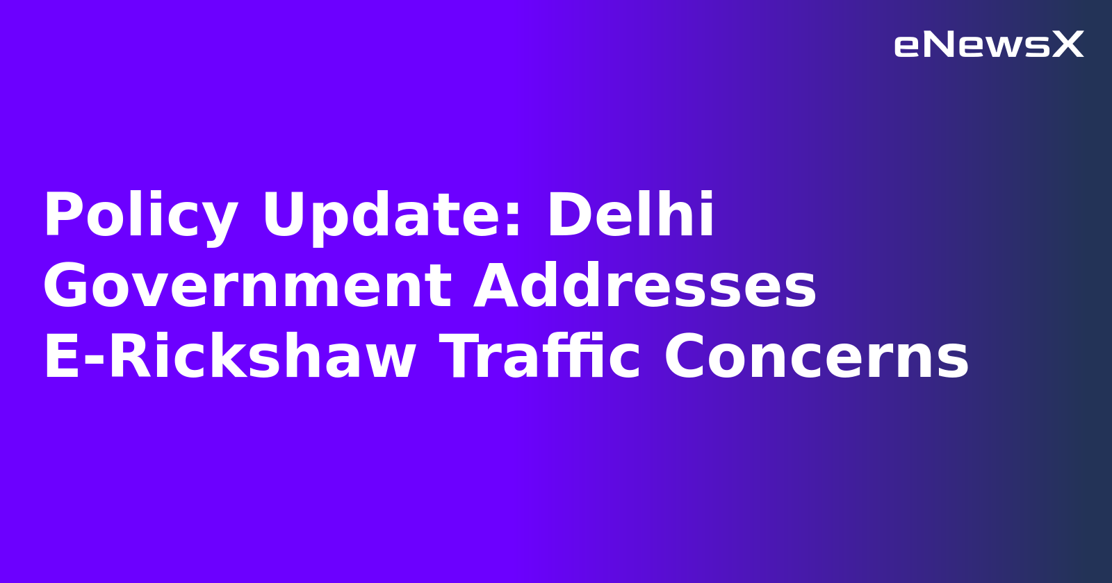 Policy Update: Delhi Government Addresses E-Rickshaw Traffic Concerns.webp