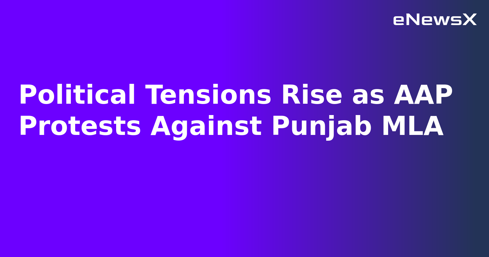 Political Tensions Rise as AAP Protests Against Punjab MLA