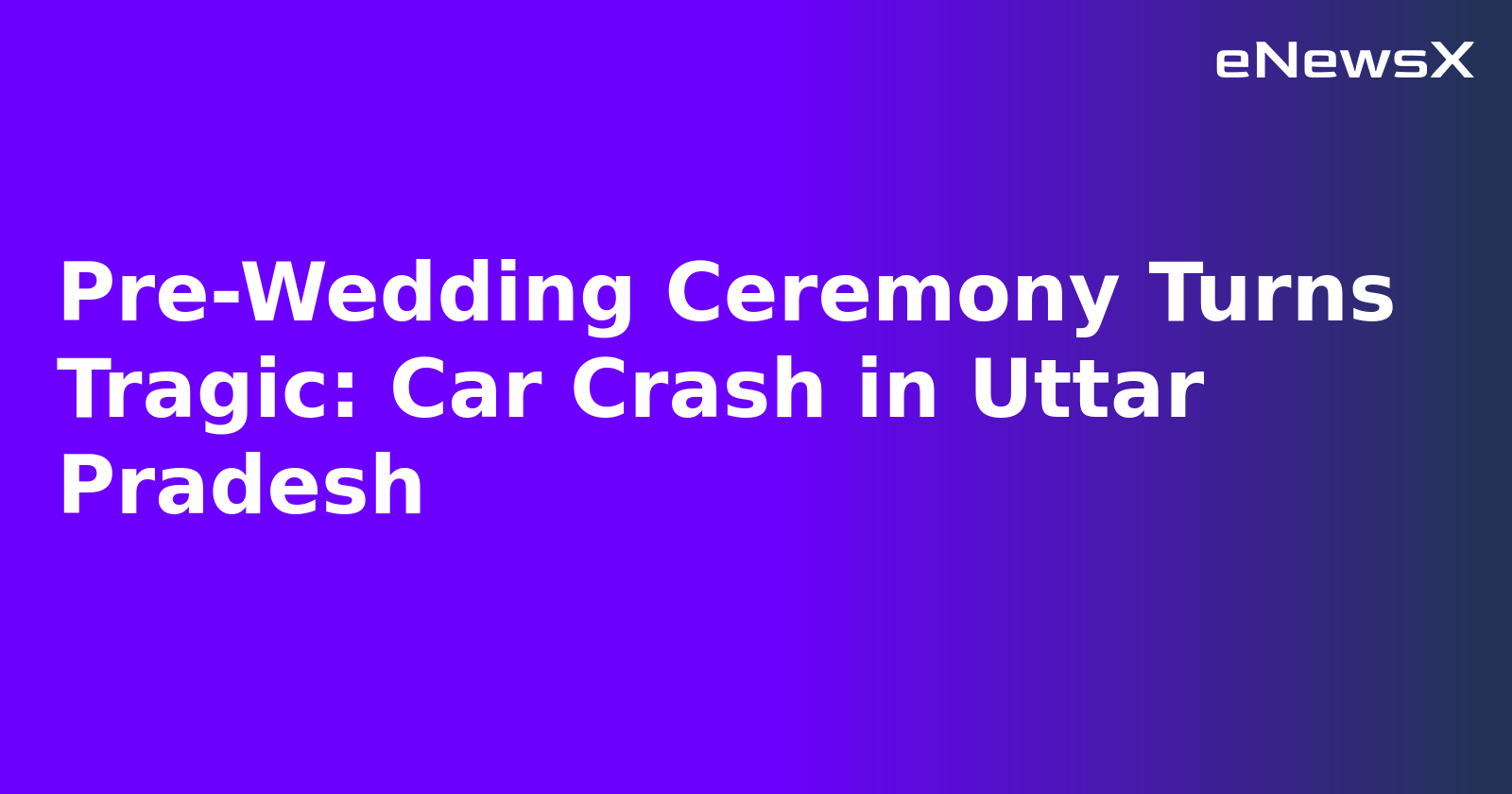 Pre-Wedding Ceremony Turns Tragic: Car Crash in Uttar Pradesh