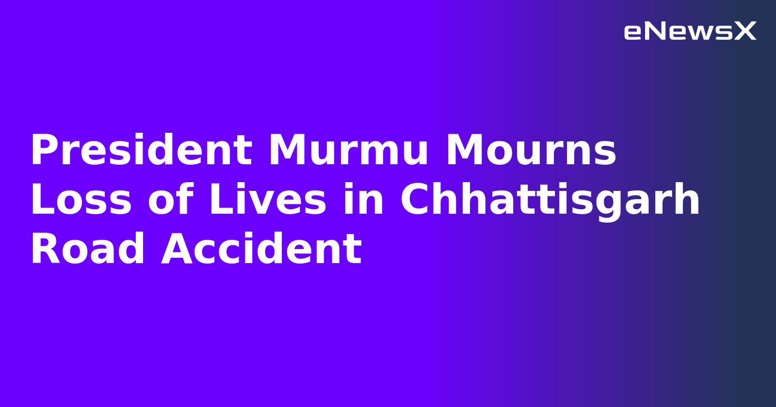 President Murmu Mourns Loss of Lives in Chhattisgarh Road Accident