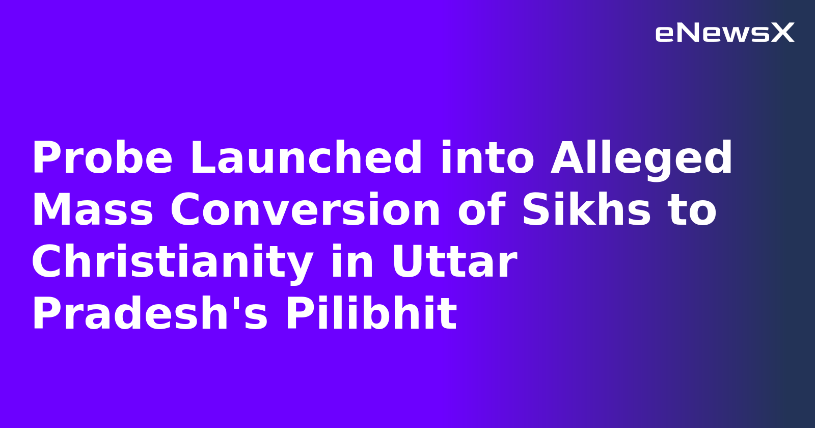 Probe Launched into Alleged Mass Conversion of Sikhs to Christianity in Uttar Pradesh's Pilibhit