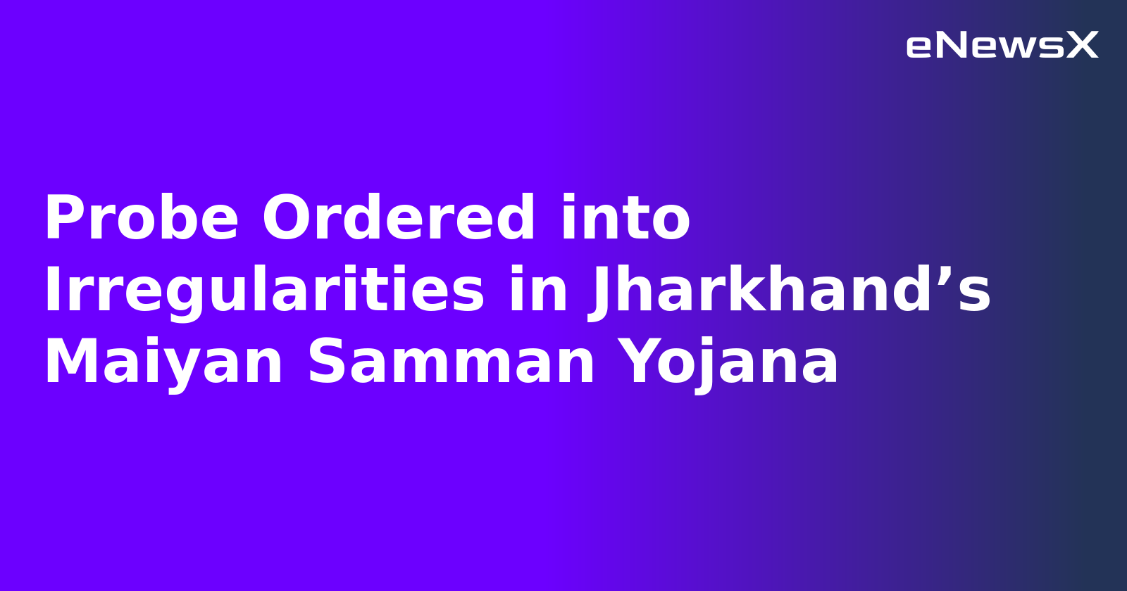 Probe Ordered into Irregularities in Jharkhand’s Maiyan Samman Yojana.webp