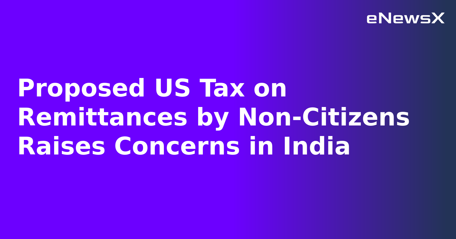 Proposed US Tax on Remittances by Non-Citizens Raises Concerns in India