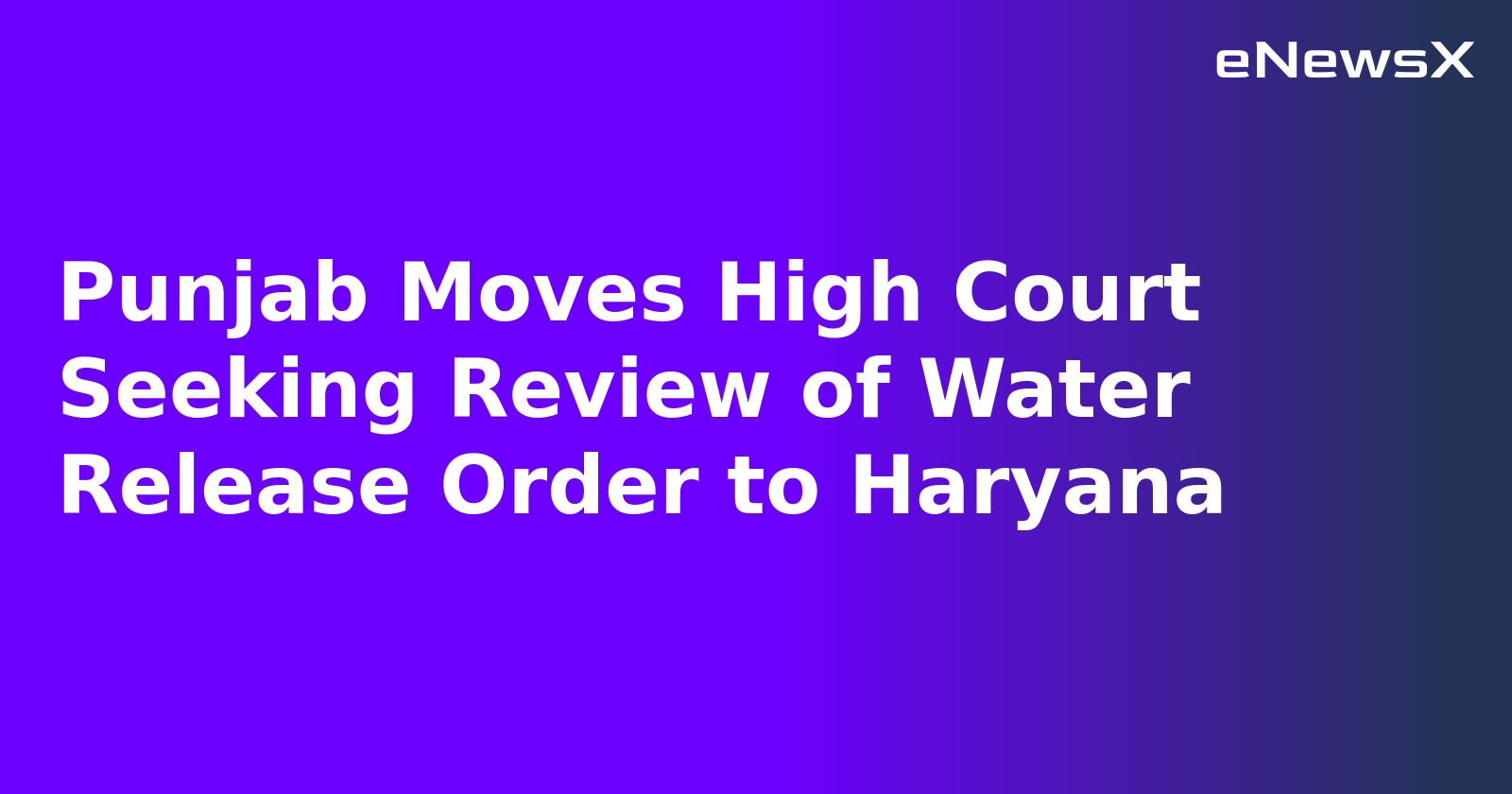 Punjab Moves High Court Seeking Review of Water Release Order to Haryana