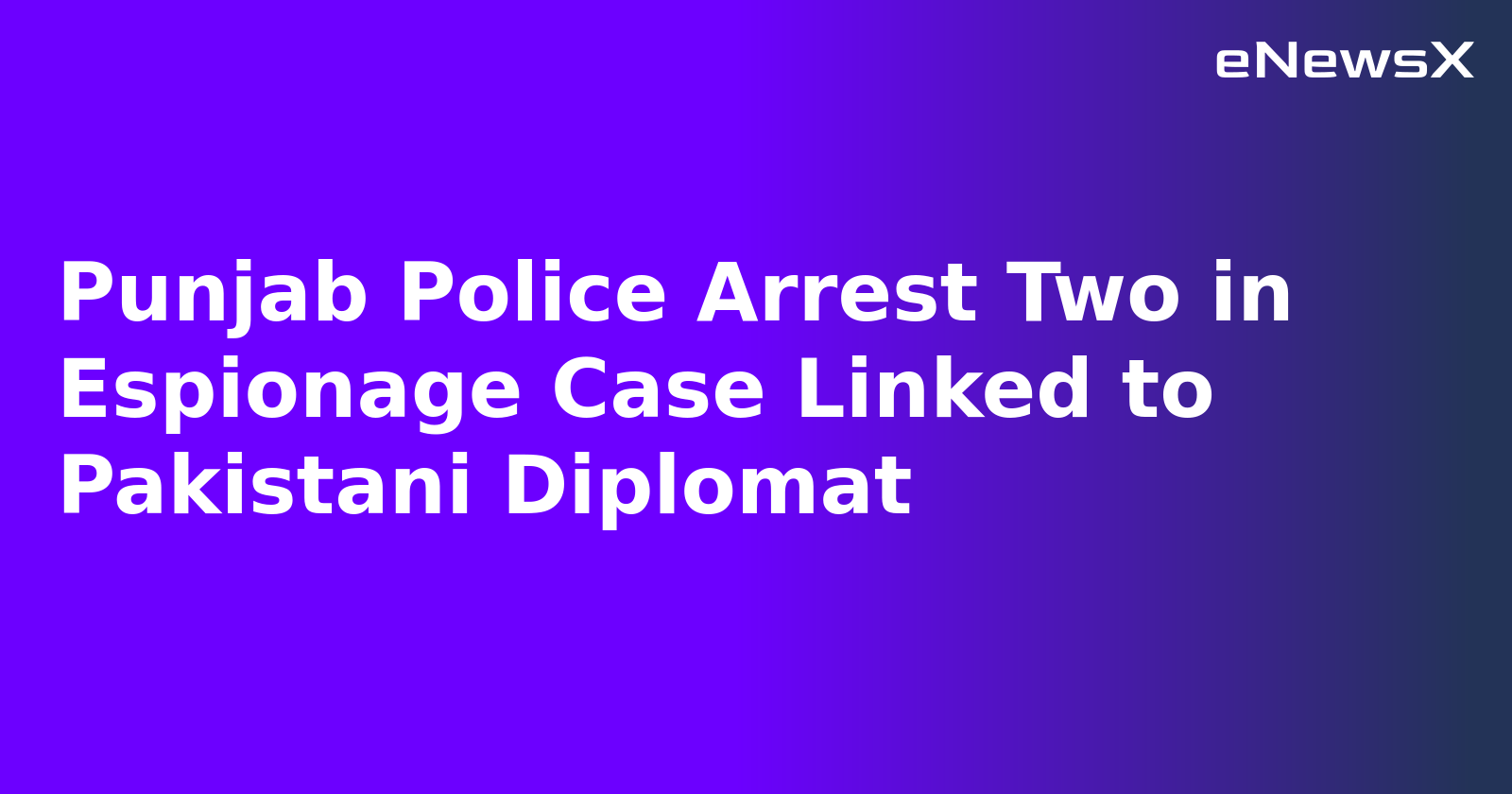 Punjab Police Arrest Two in Espionage Case Linked to Pakistani Diplomat