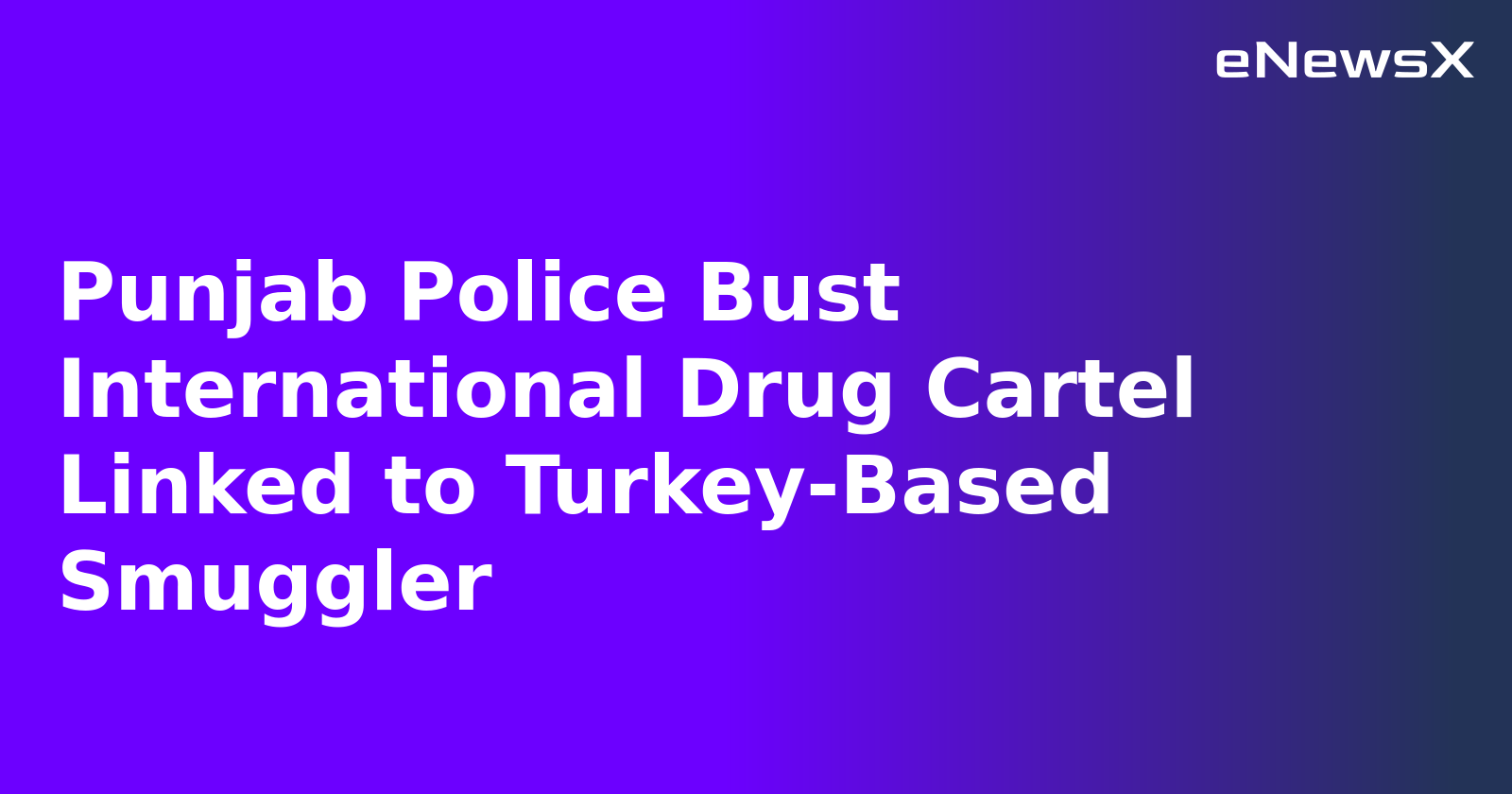 Punjab Police Bust International Drug Cartel Linked to Turkey-Based Smuggler.webp