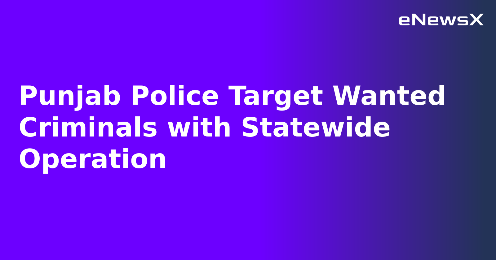 Punjab Police Target Wanted Criminals with Statewide Operation