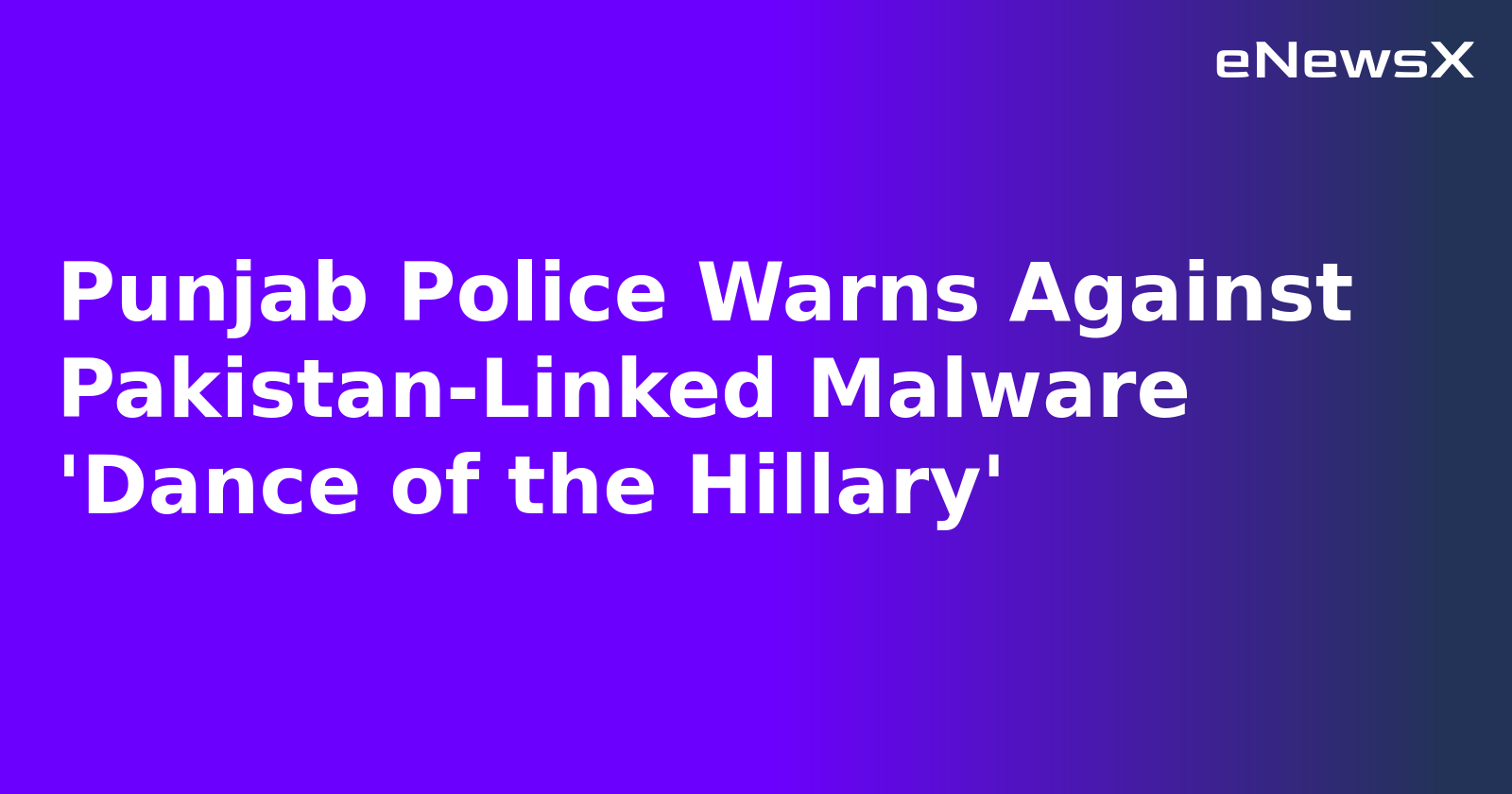 Punjab Police Warns Against Pakistan-Linked Malware 'Dance of the Hillary'