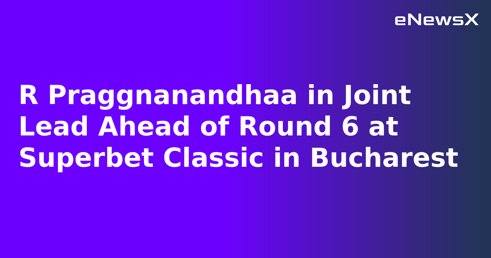 R Praggnanandhaa in Joint Lead Ahead of Round 6 at Superbet Classic in Bucharest
