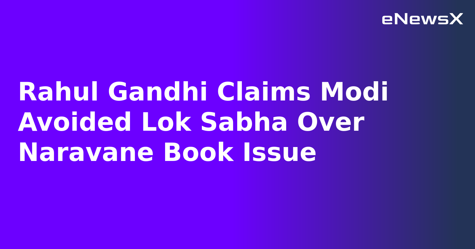 Rahul Gandhi Claims Modi Avoided Lok Sabha Over Naravane Book Issue