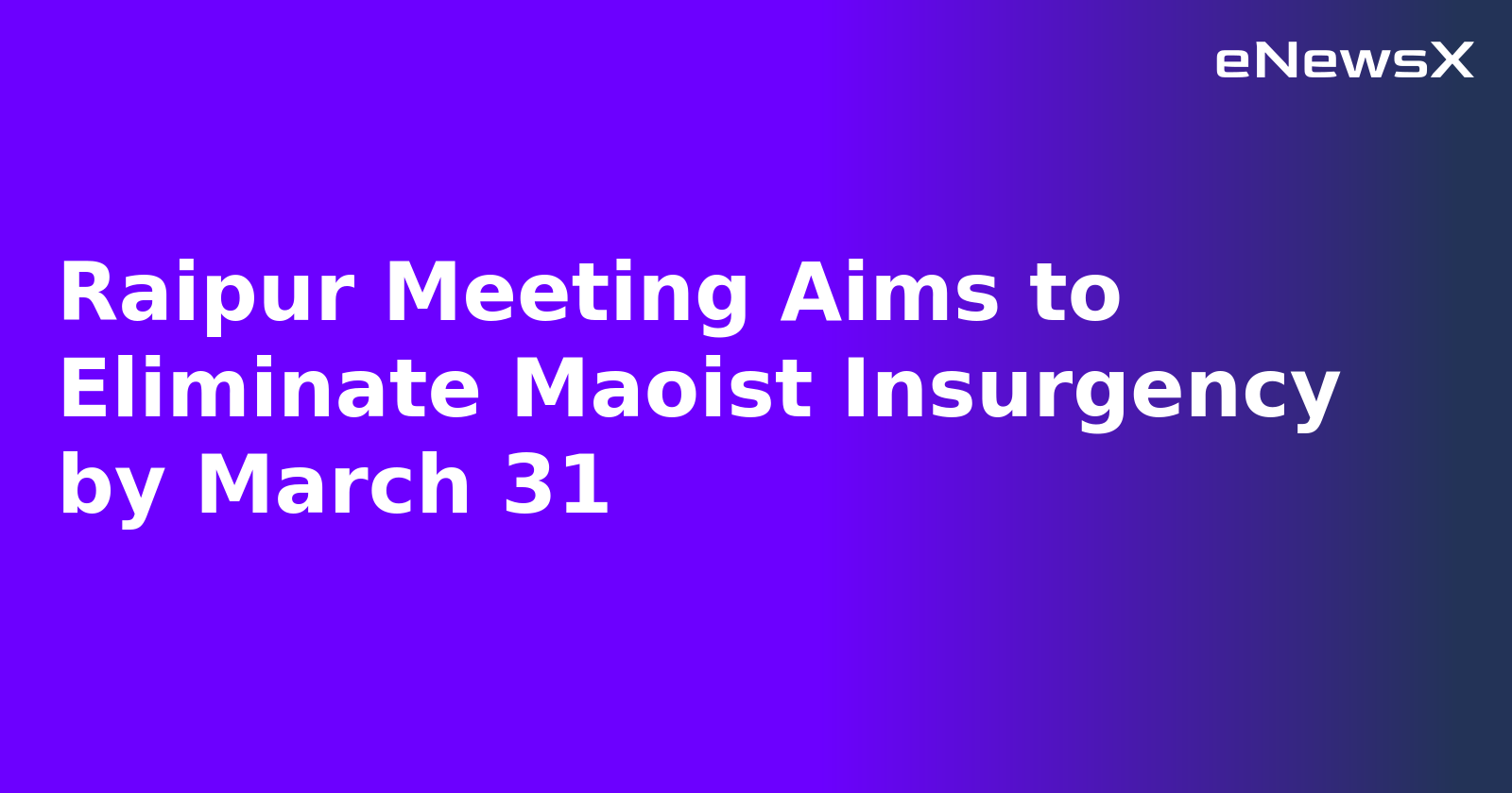 Raipur Meeting Aims to Eliminate Maoist Insurgency by March 31