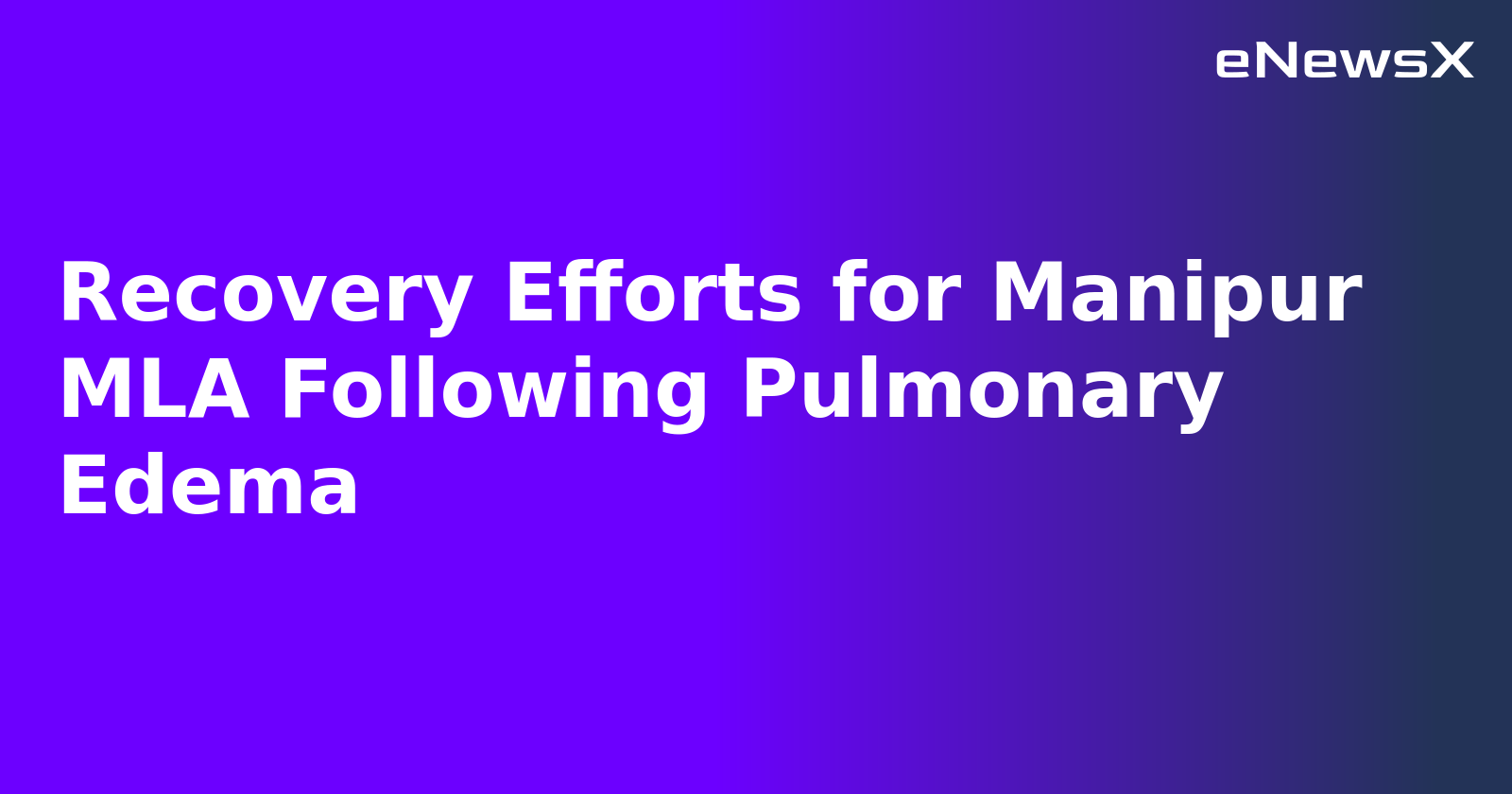 Recovery Efforts for Manipur MLA Following Pulmonary Edema