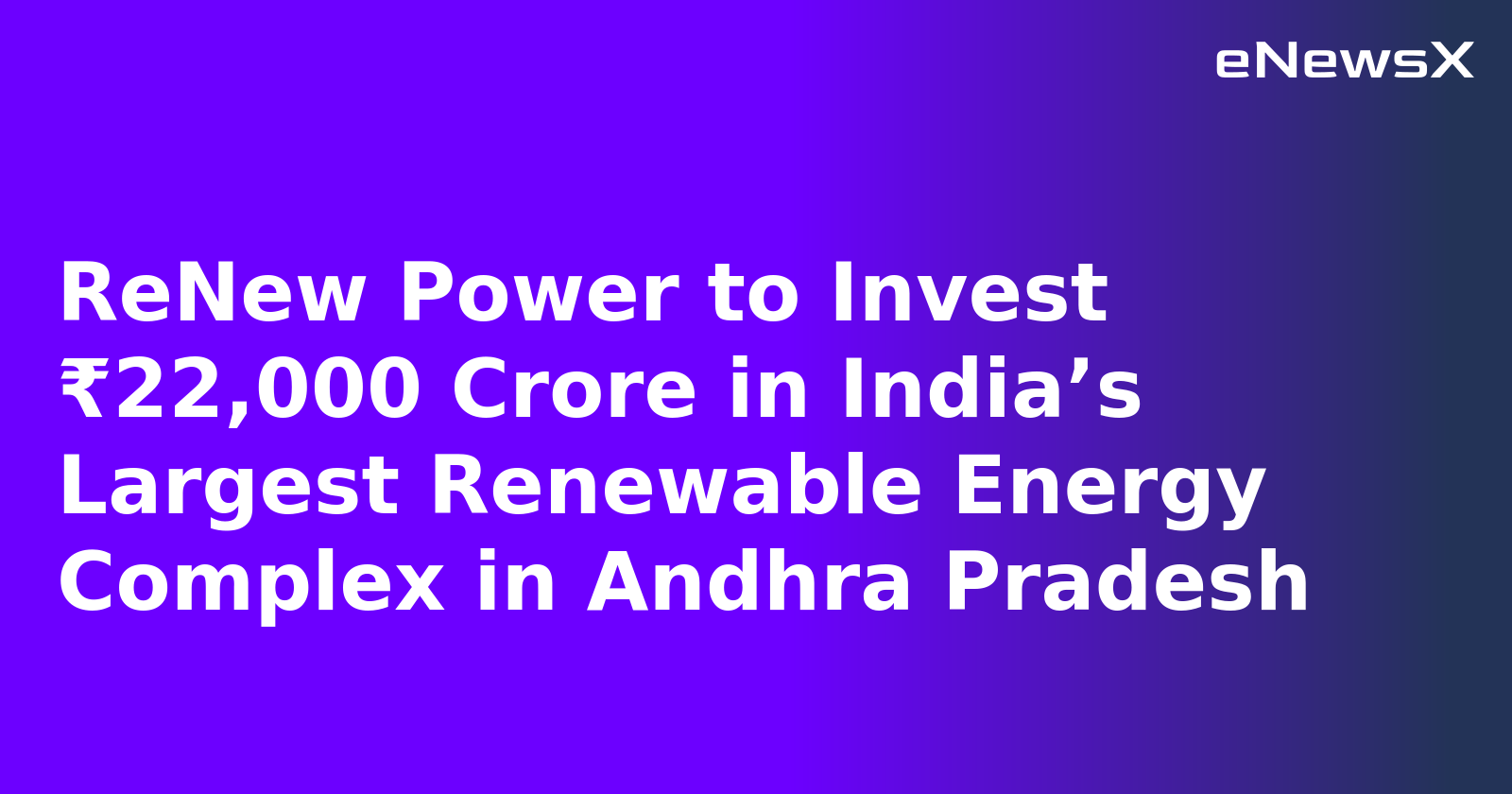 ReNew Power to Invest ₹22,000 Crore in India’s Largest Renewable Energy Complex in Andhra Pradesh
