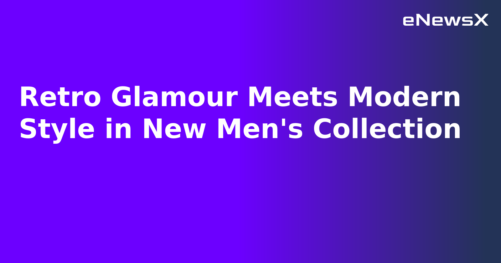 Retro Glamour Meets Modern Style in New Men's Collection
