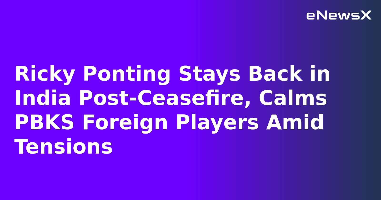 Ricky Ponting Stays Back in India Post-Ceasefire, Calms PBKS Foreign Players Amid Tensions