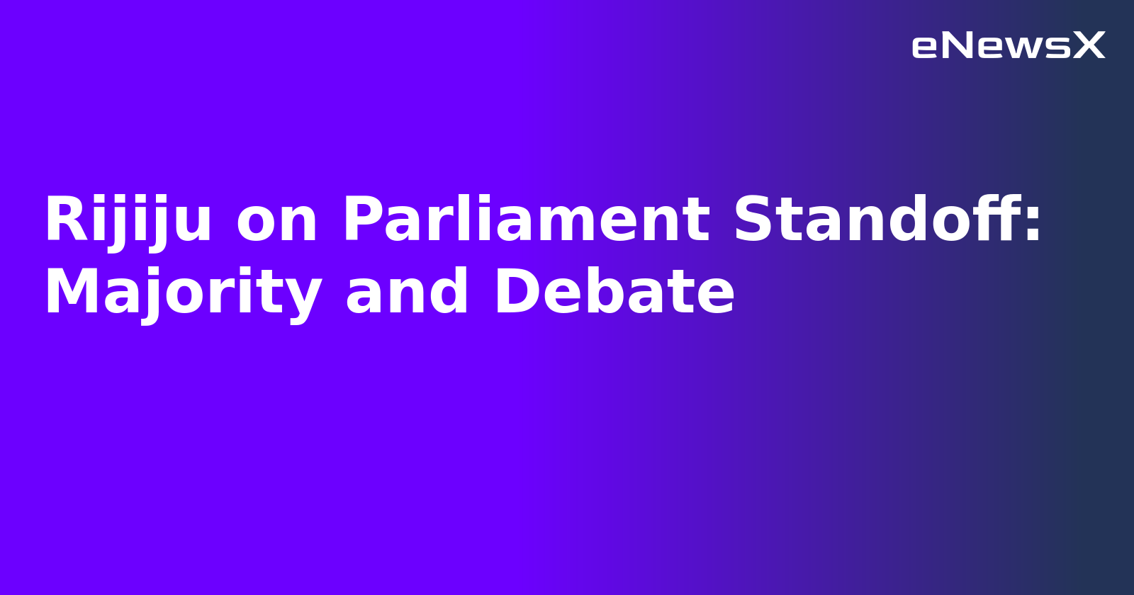 Rijiju on Parliament Standoff: Majority and Debate
