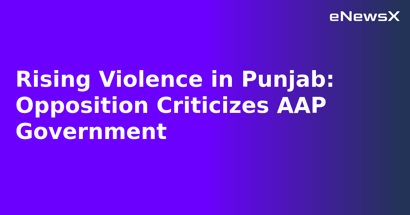 Rising Violence in Punjab: Opposition Criticizes AAP Government