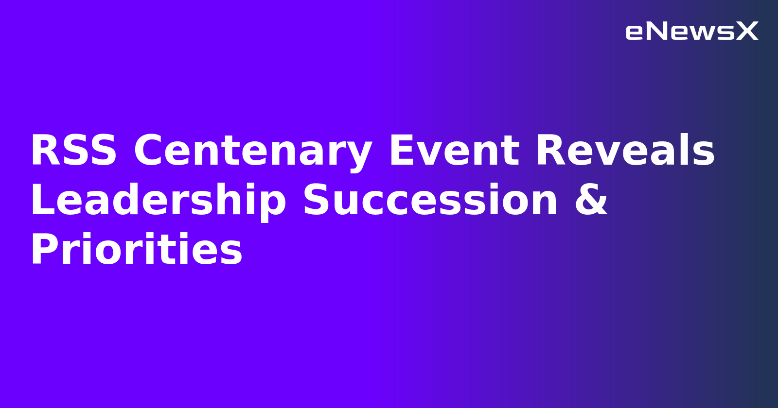 RSS Centenary Event Reveals Leadership Succession & Priorities