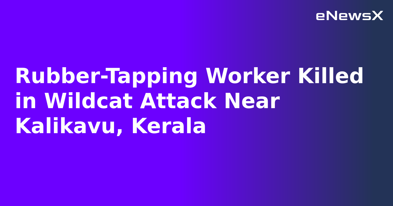 Rubber-Tapping Worker Killed in Wildcat Attack Near Kalikavu, Kerala