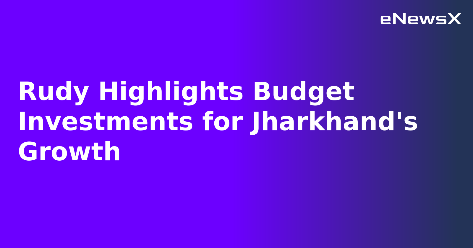 Rudy Highlights Budget Investments for Jharkhand's Growth