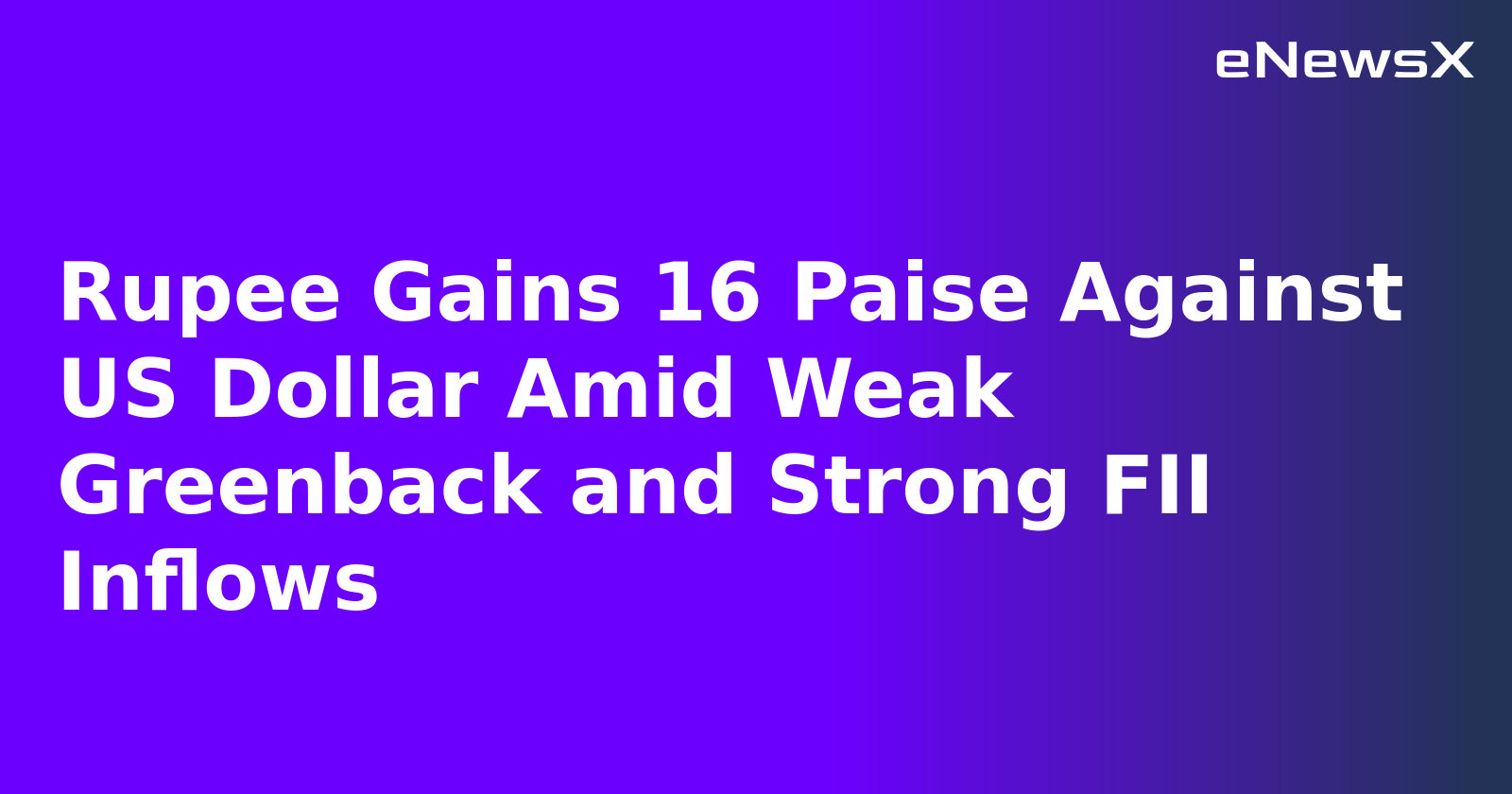 Rupee Gains 16 Paise Against US Dollar Amid Weak Greenback and Strong FII Inflows