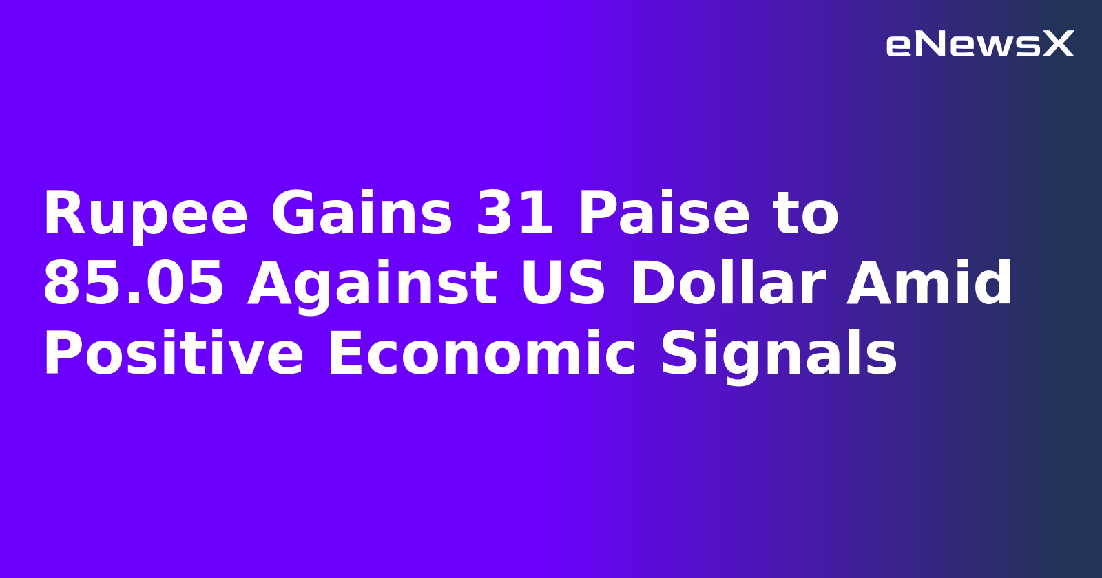 Rupee Gains 31 Paise to 85.05 Against US Dollar Amid Positive Economic Signals