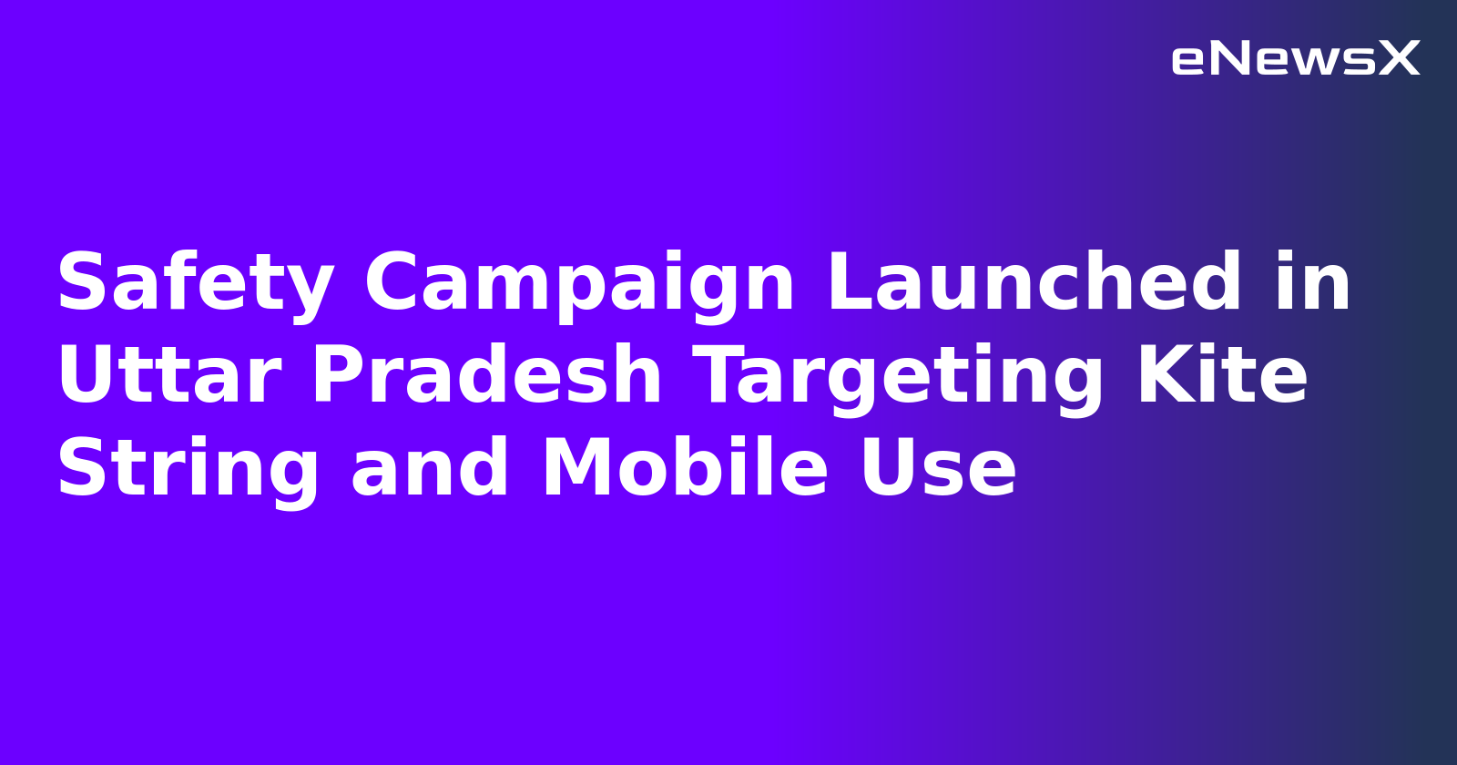 Safety Campaign Launched in Uttar Pradesh Targeting Kite String and Mobile Use