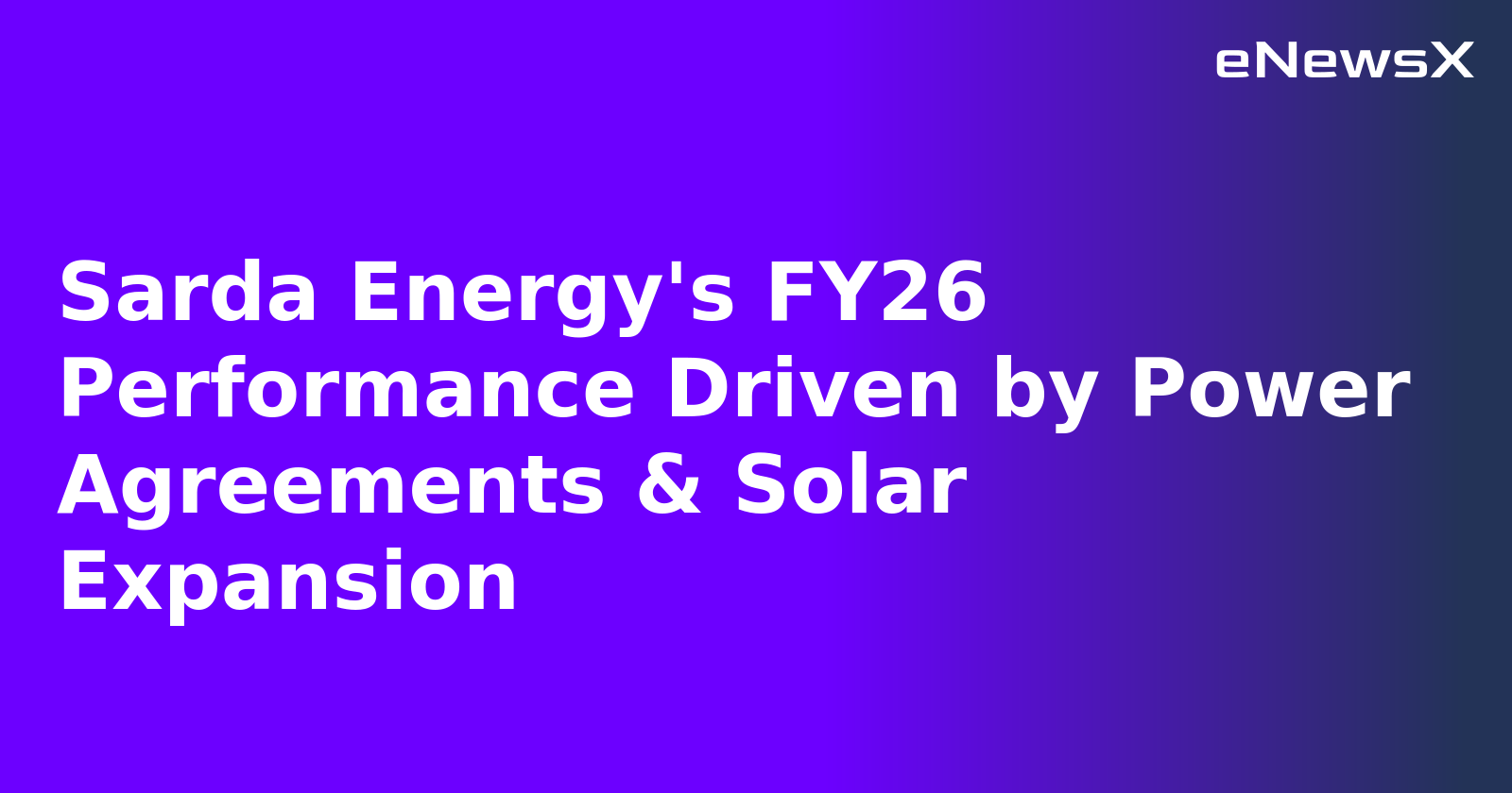 Sarda Energy's FY26 Performance Driven by Power Agreements & Solar Expansion