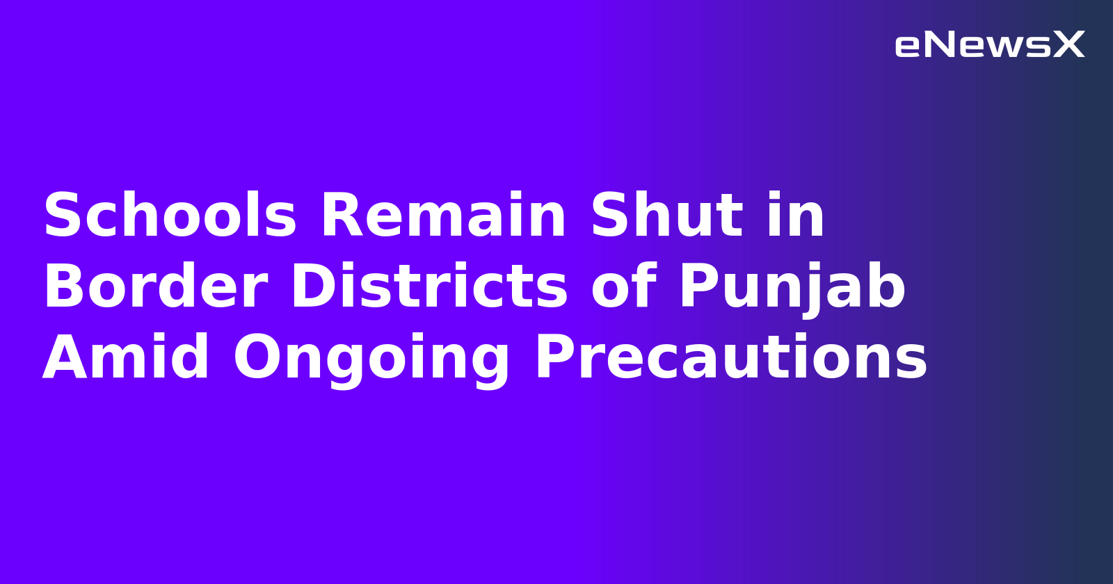 Schools Remain Shut in Border Districts of Punjab Amid Ongoing Precautions