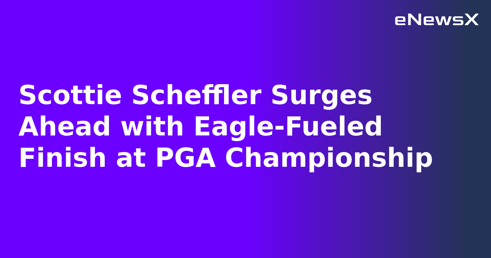Scottie Scheffler Surges Ahead with Eagle-Fueled Finish at PGA Championship