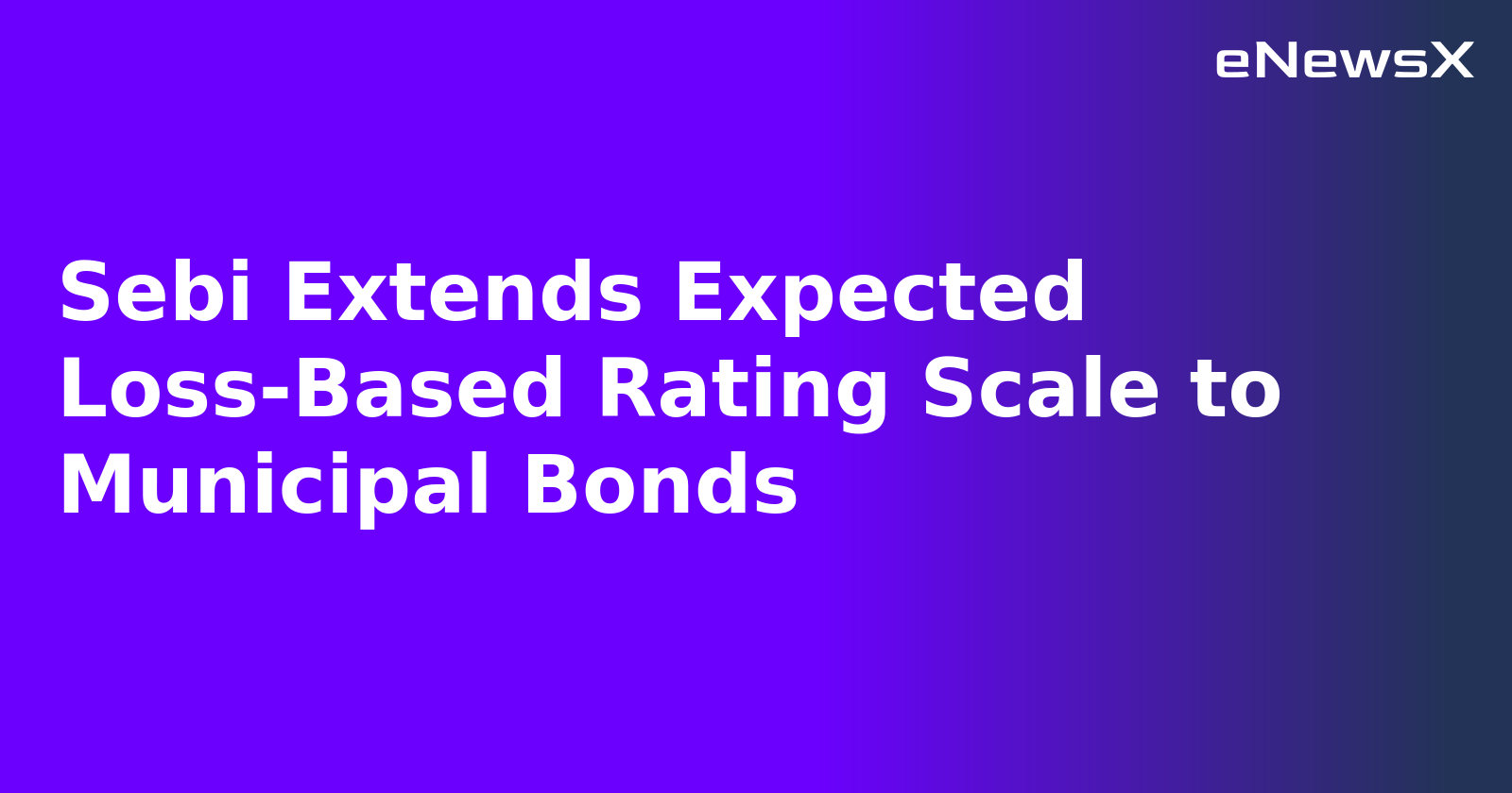 Sebi Extends Expected Loss-Based Rating Scale to Municipal Bonds