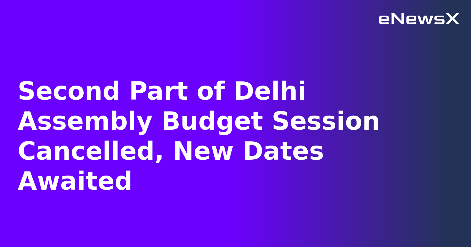 Second Part of Delhi Assembly Budget Session Cancelled, New Dates Awaited