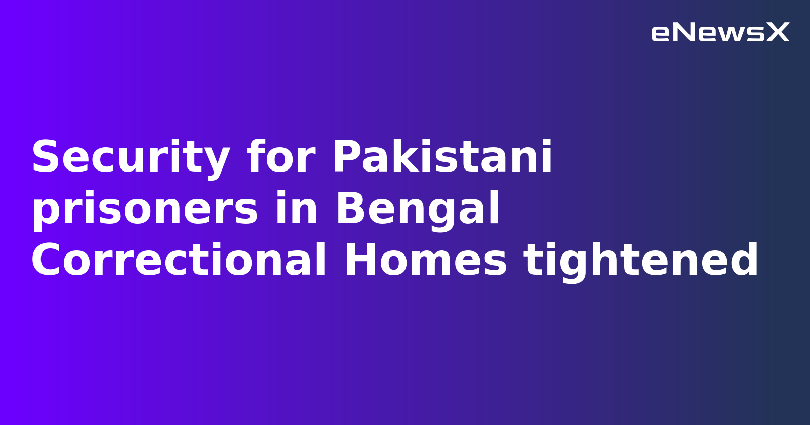 Security Tightened for Pakistani Prisoners in West Bengal Amid Rising Tensions