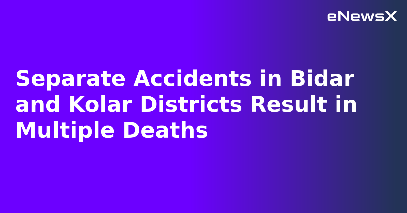 Separate Accidents in Bidar and Kolar Districts Result in Multiple Deaths