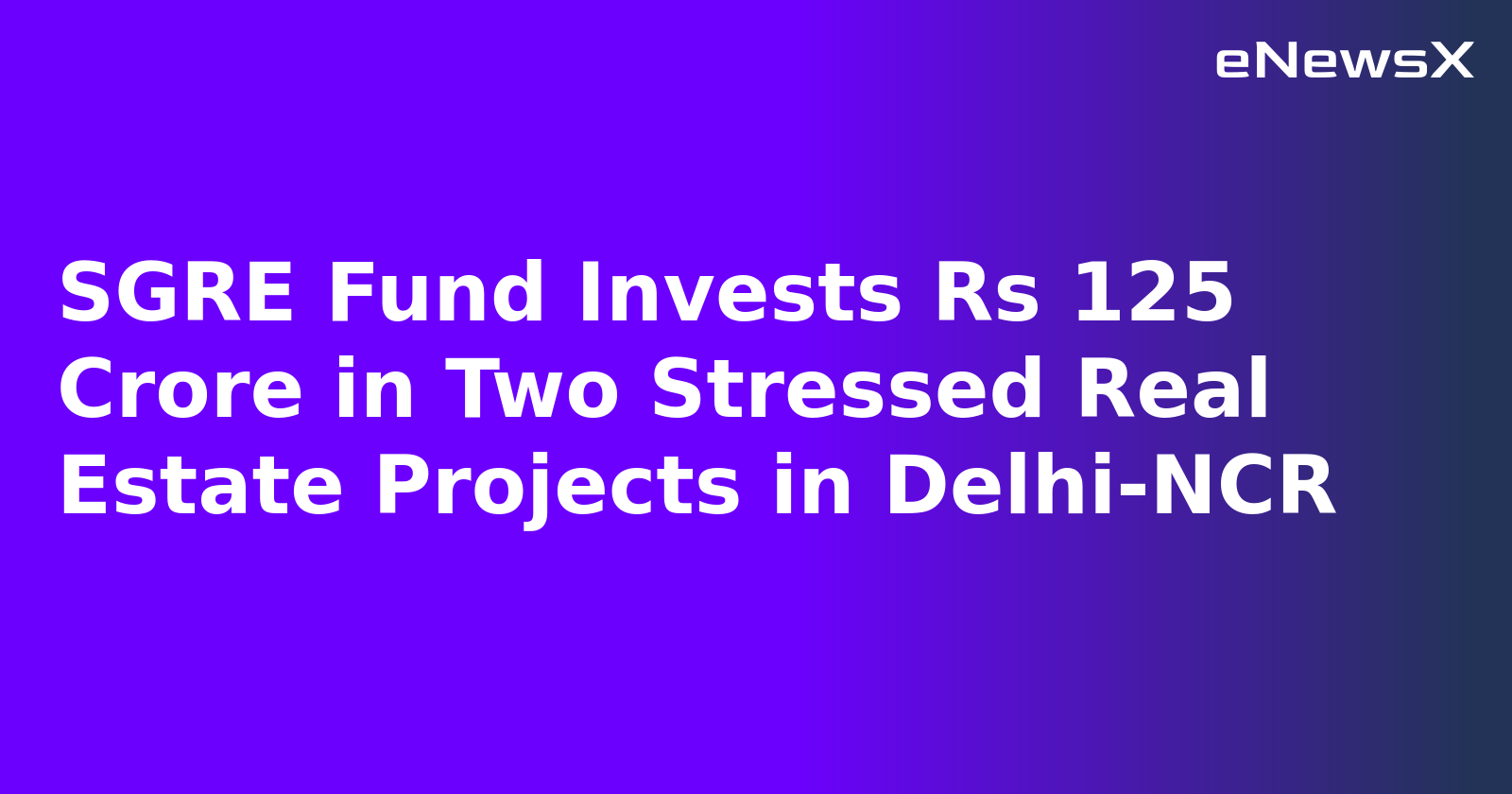 SGRE Fund Invests Rs 125 Crore in Two Stressed Real Estate Projects in Delhi-NCR.webp