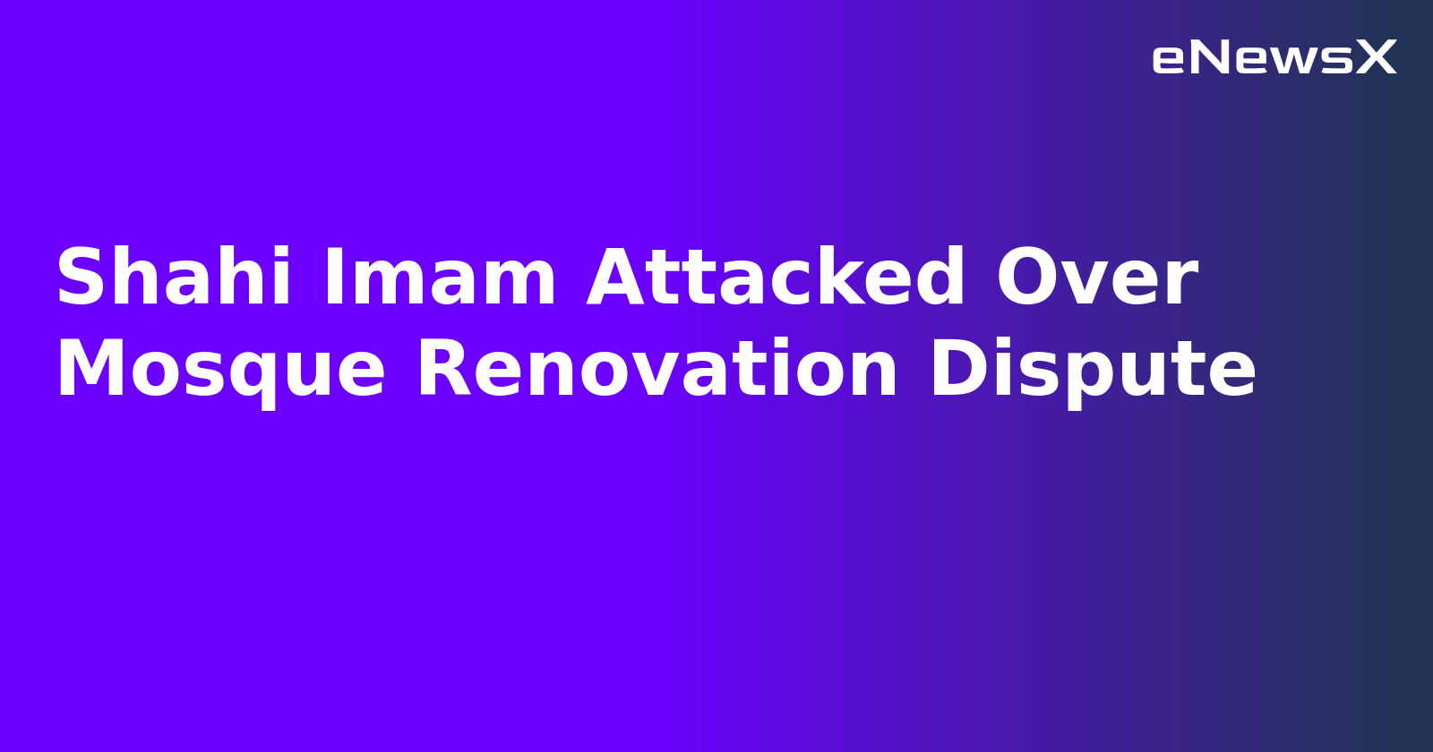 Shahi Imam Attacked Over Mosque Renovation Dispute