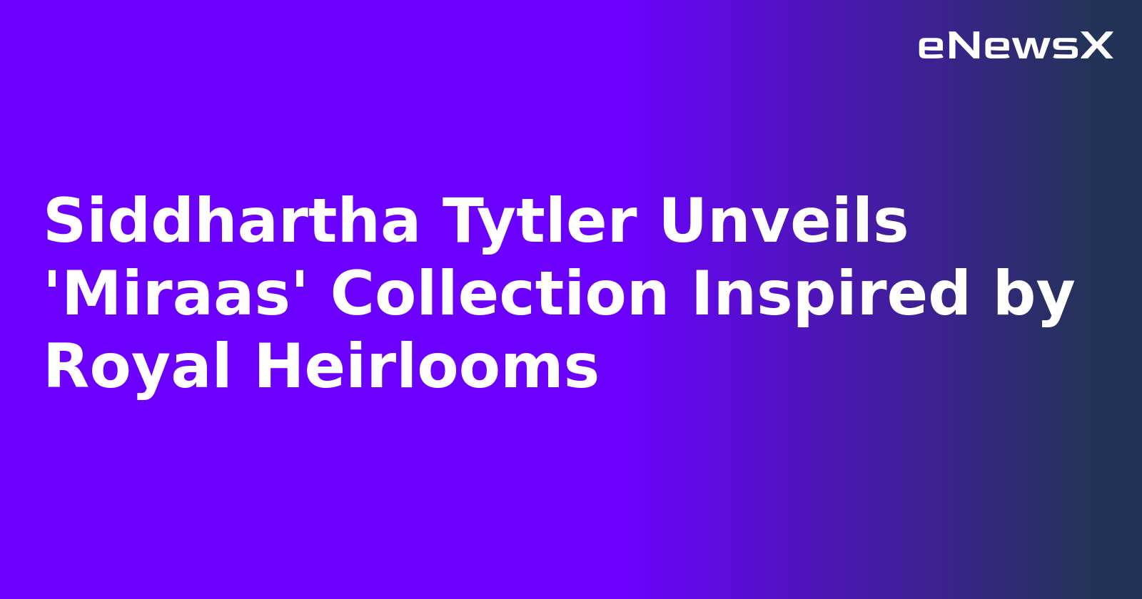 Siddhartha Tytler Unveils 'Miraas' Collection Inspired by Royal Heirlooms
