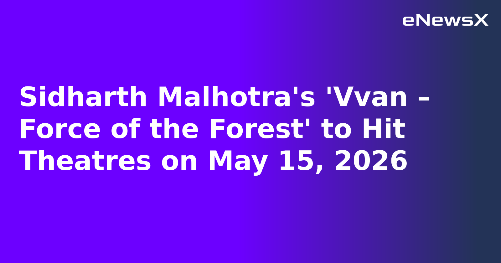 Sidharth Malhotra's 'Vvan – Force of the Forest' to Hit Theatres on May 15, 2026