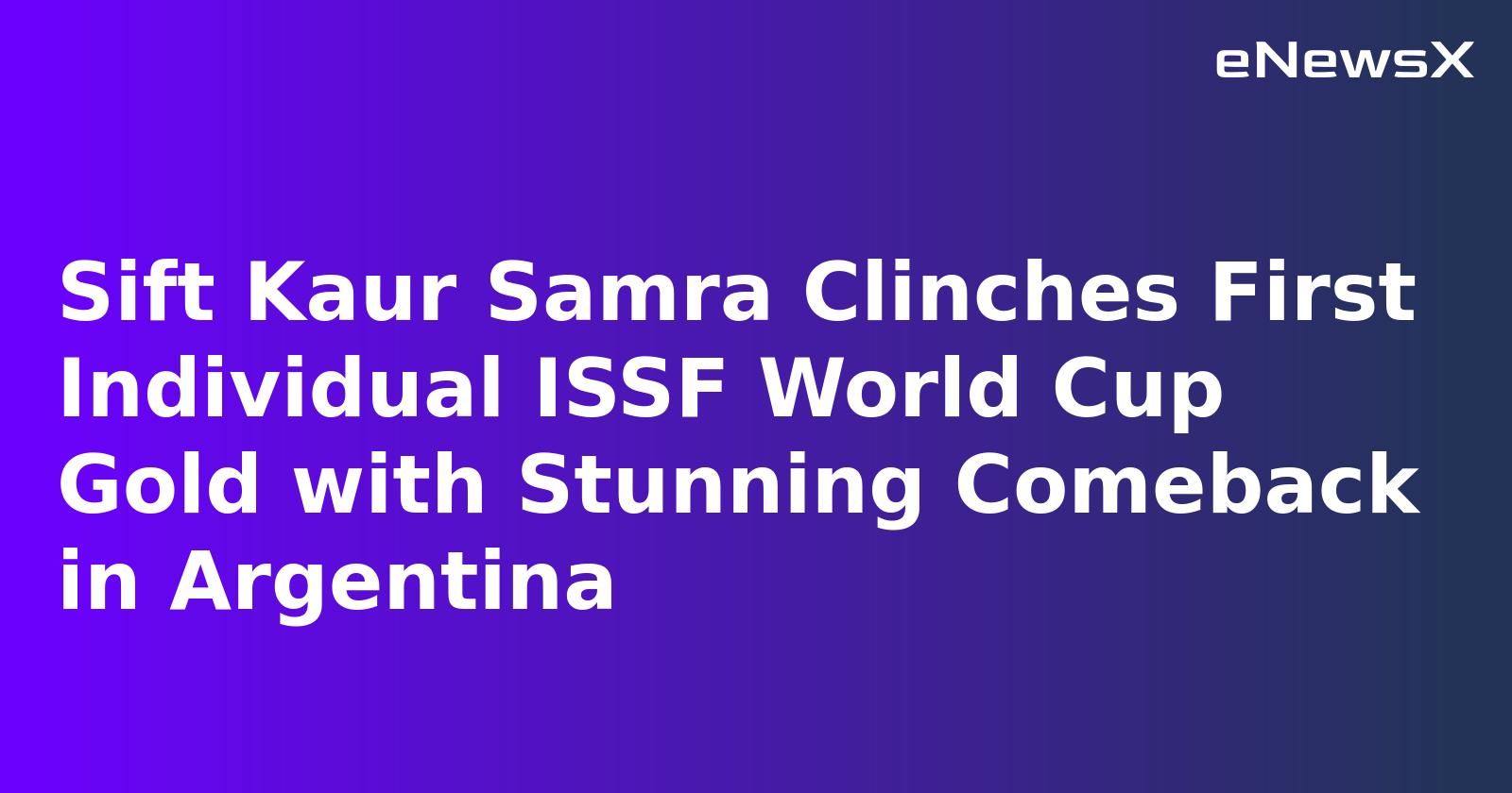 Sift wins India their first gold at Argentina Shooting World Cup
