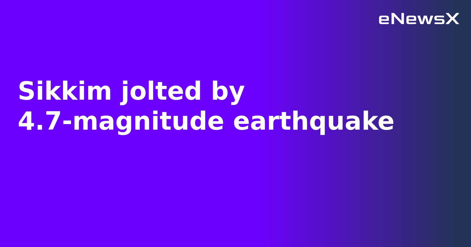 Sikkim jolted by 4.7-magnitude earthquake