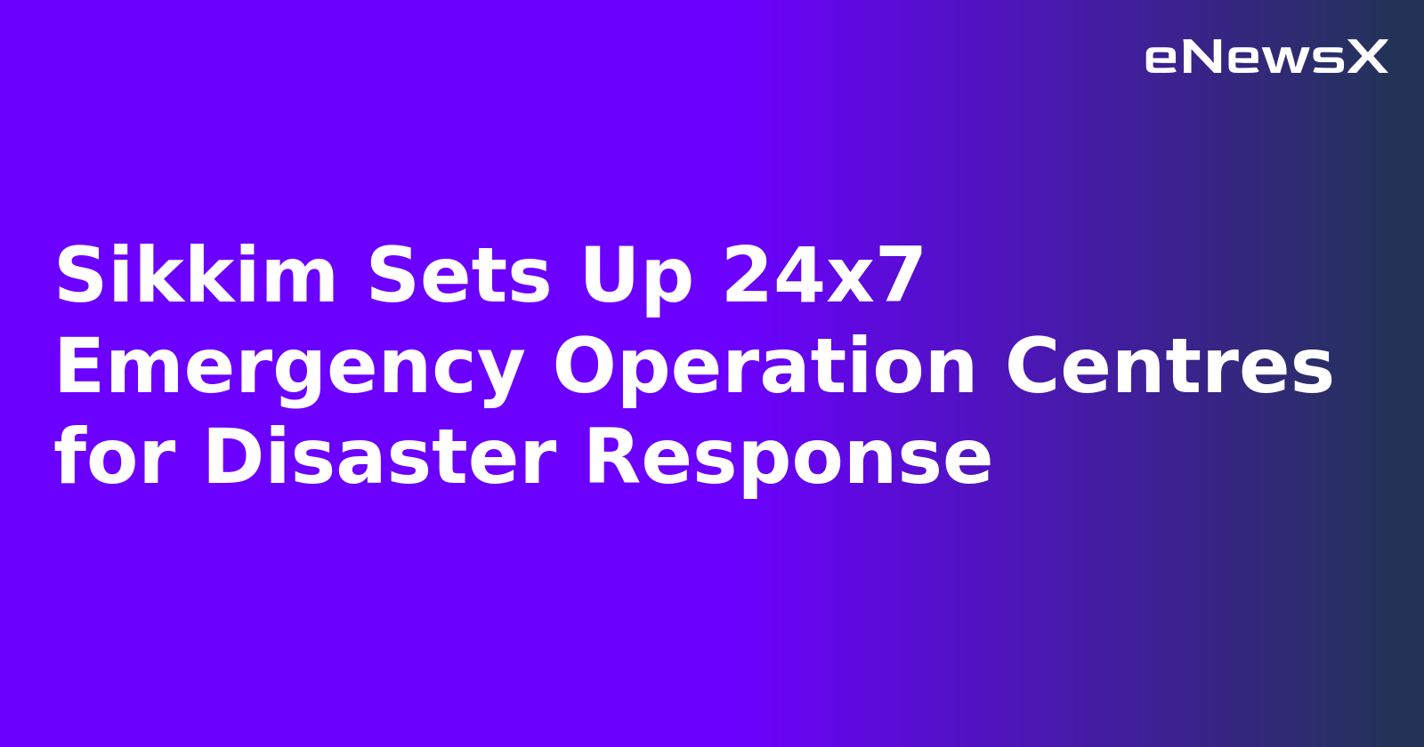 Sikkim Sets Up 24x7 Emergency Operation Centres for Disaster Response