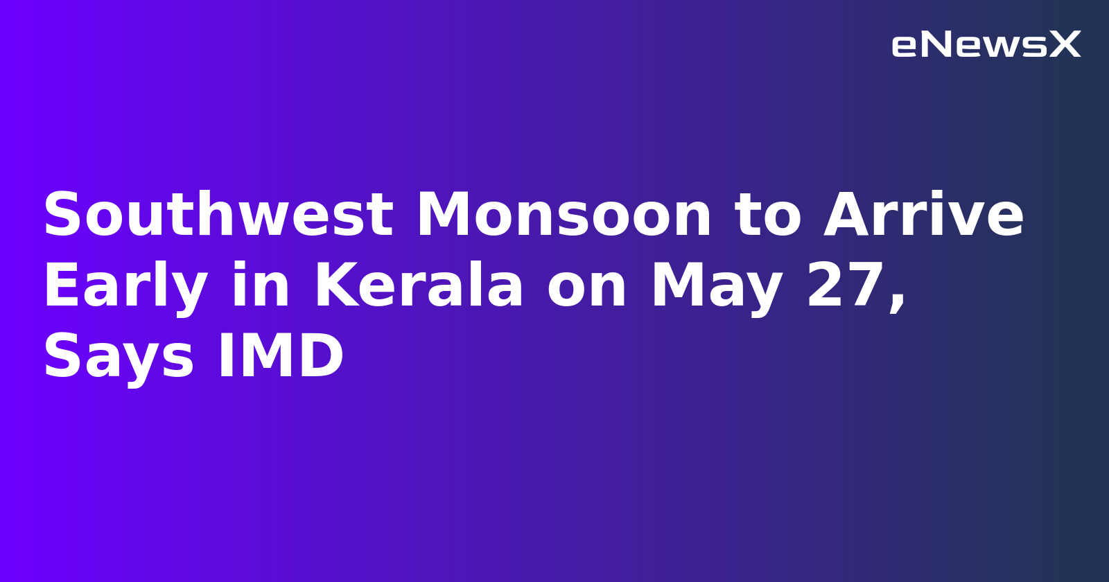Southwest Monsoon to Arrive Early in Kerala on May 27, Says IMD