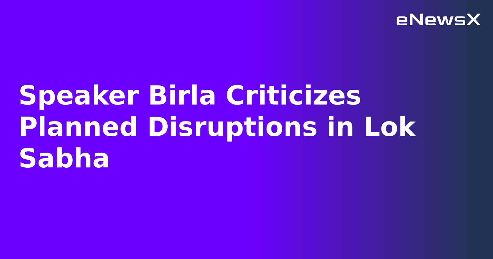 Speaker Birla Criticizes Planned Disruptions in Lok Sabha