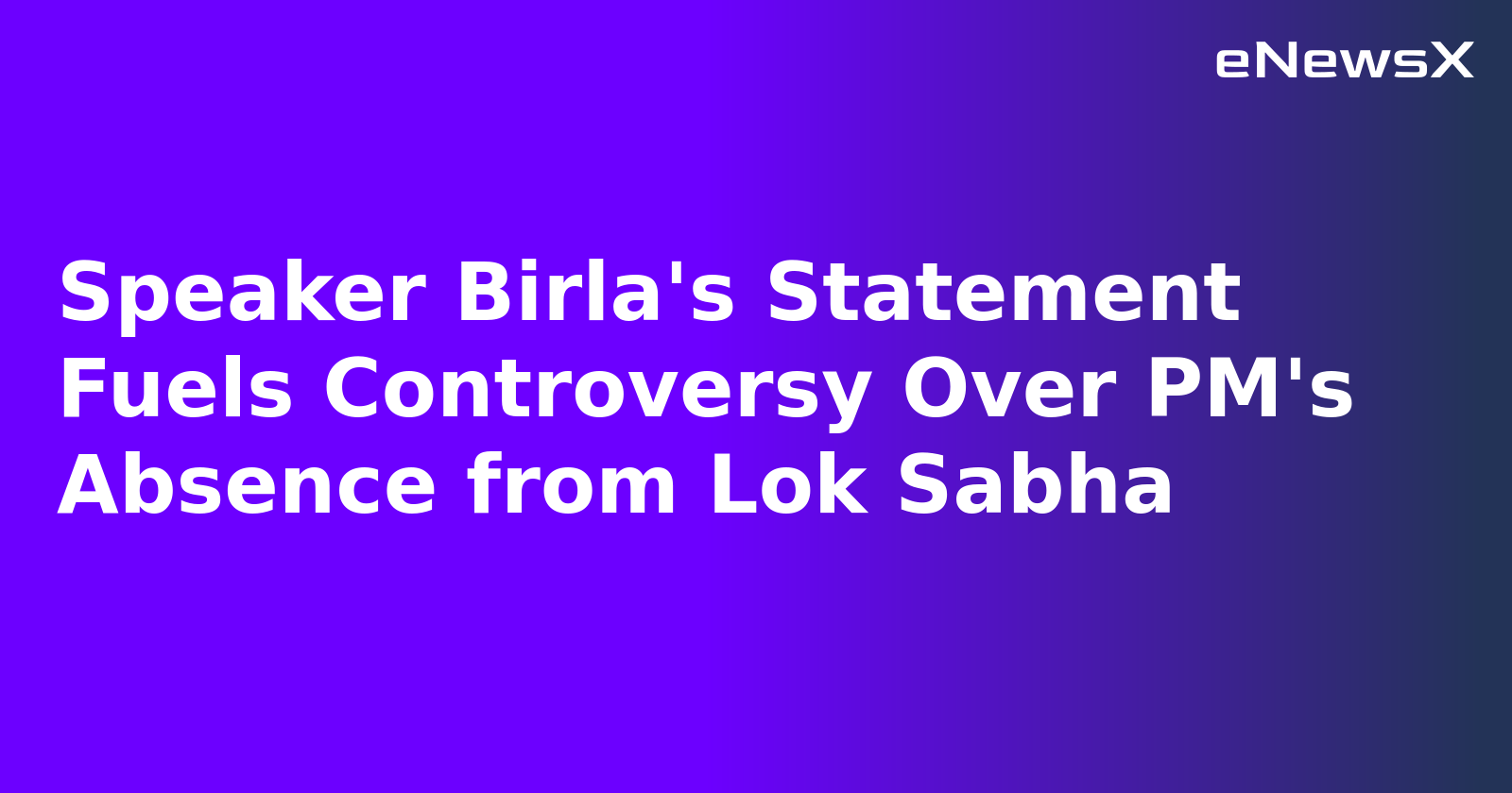 Speaker Birla's Statement Fuels Controversy Over PM's Absence from Lok Sabha
