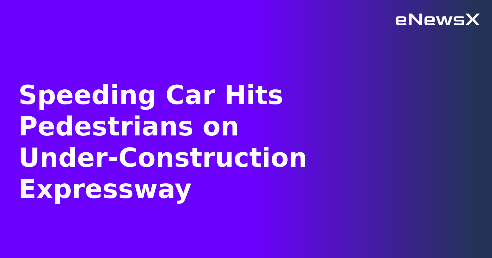 Speeding Car Hits Pedestrians on Under-Construction Expressway